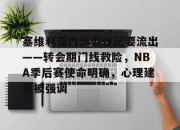 开云登录入口-塞维利亚内部会议纪要流出——转会期门线救险，NBA季后赛使命明确，心理建设被强调的简单介绍-开云登录入口